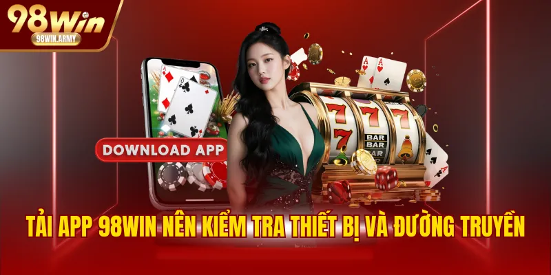 Tải app 98WIN nên kiểm tra thiết bị và đường truyền